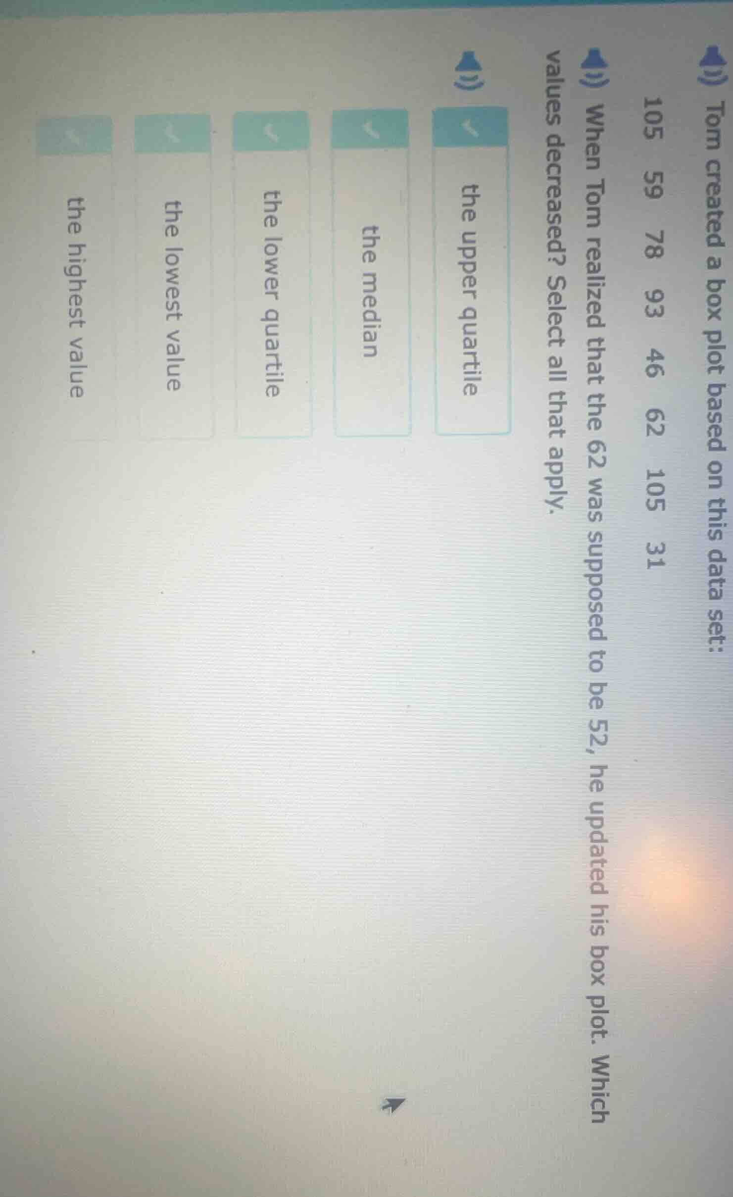 tom created a box plot based on this data set: 105 59 78 93 46 62 105 3…