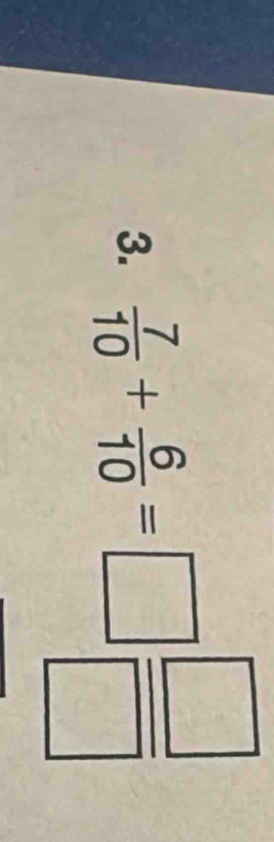 3. \\(\frac{7}{10} + \frac{6}{10} = \\) \\(square\\) \\(square\\vert\\v…