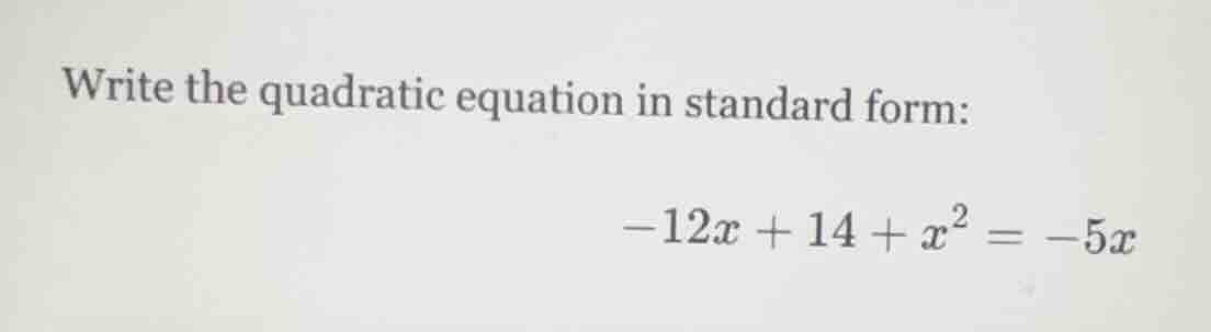 write the quadratic equation in standard form: -12x + 14 + x² = -5x