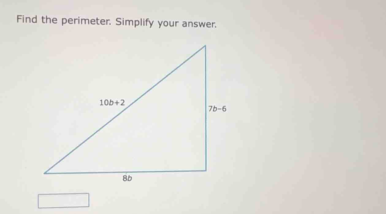 find the perimeter. simplify your answer. 10b+2 7b-6 8b