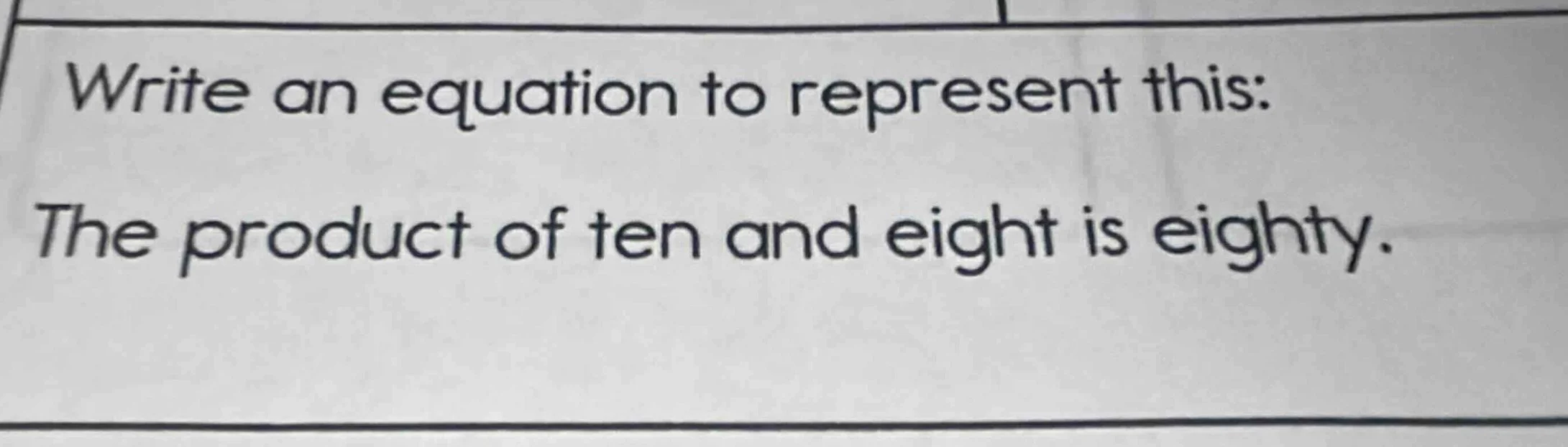 write an equation to represent this: the product of ten and eight is ei…