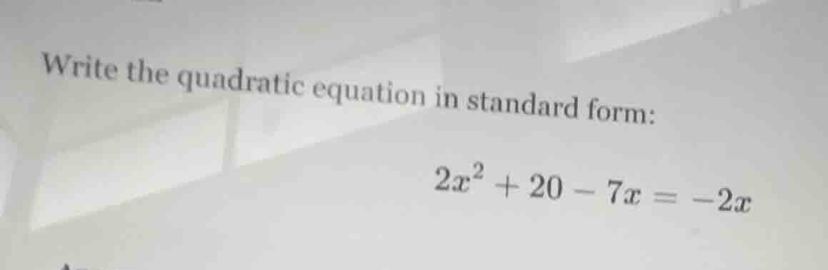 write the quadratic equation in standard form: $2x^2 + 20 - 7x = -2x$