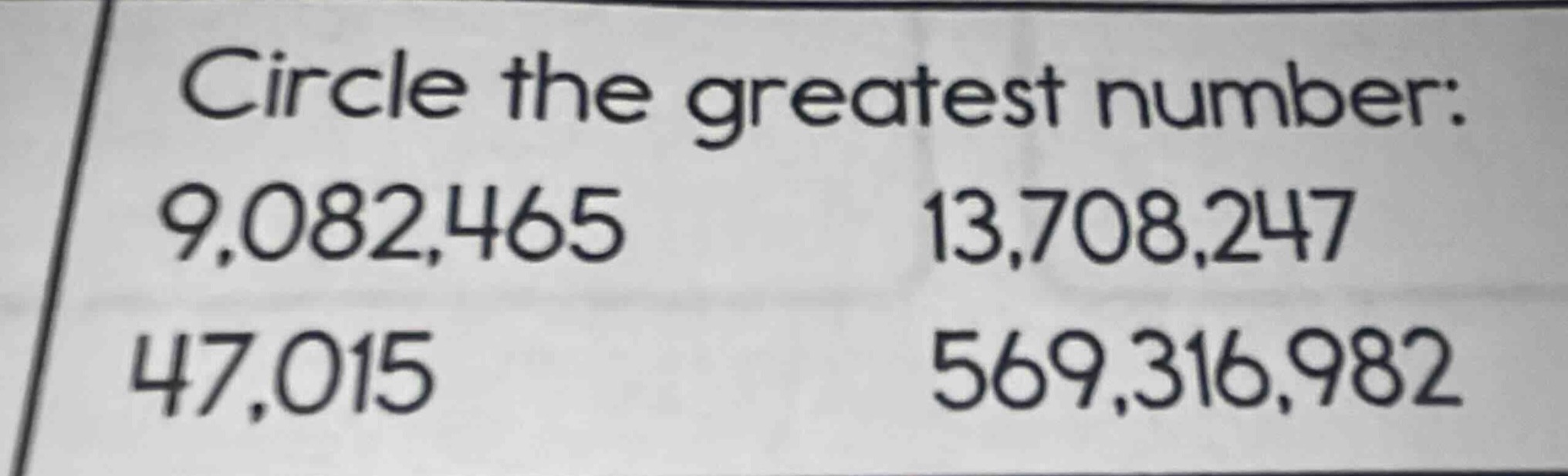 circle the greatest number: 9,082,465 13,708,247 47,015 569,316,982