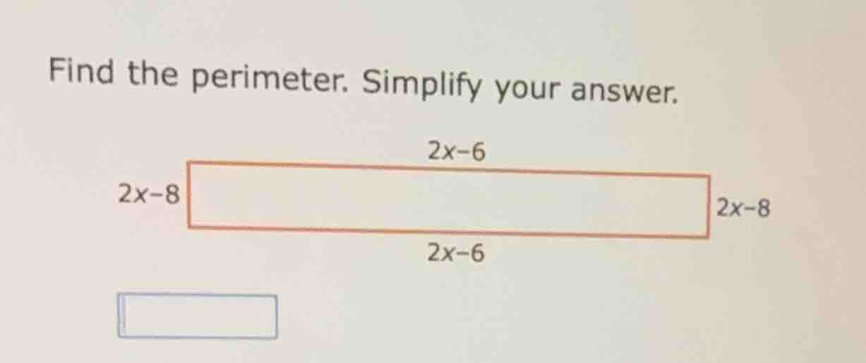 find the perimeter. simplify your answer. 2x - 6, 2x - 8, 2x - 8, 2x - 6
