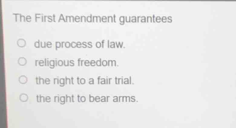 the first amendment guarantees due process of law. religious freedom. t…