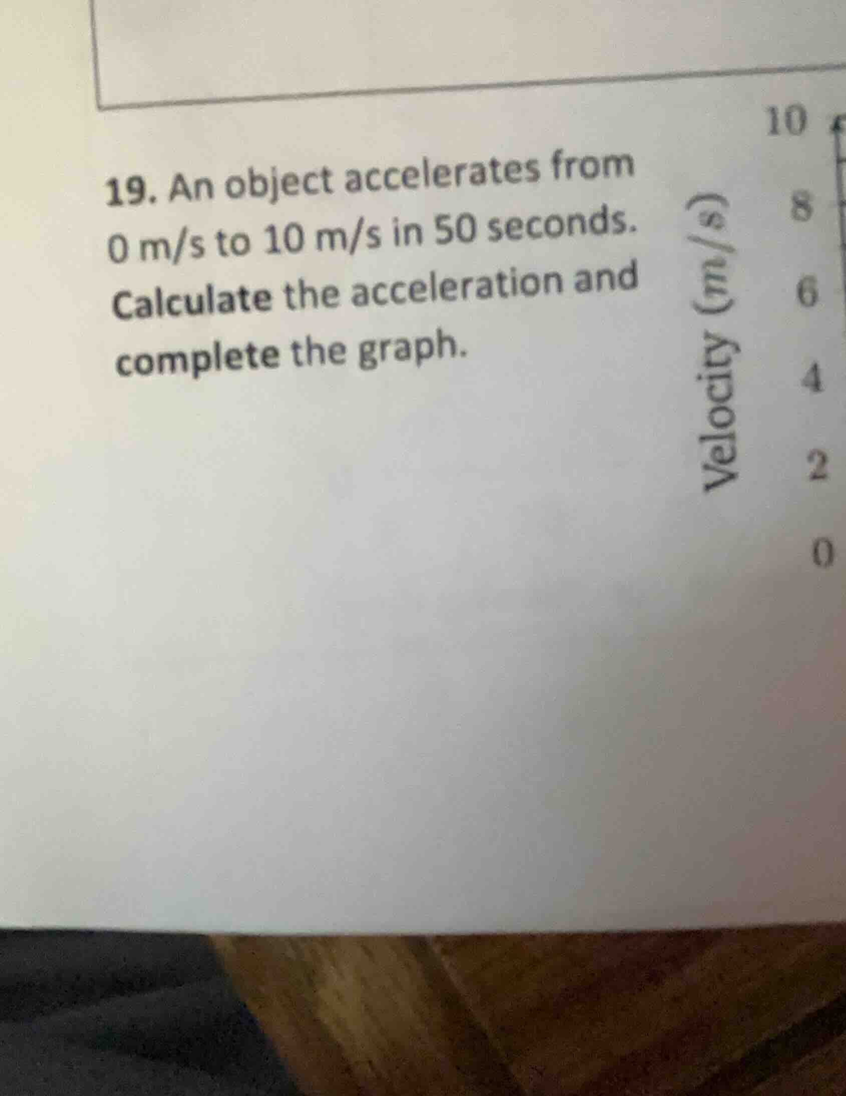 19. an object accelerates from 0 m/s to 10 m/s in 50 seconds. calculate…