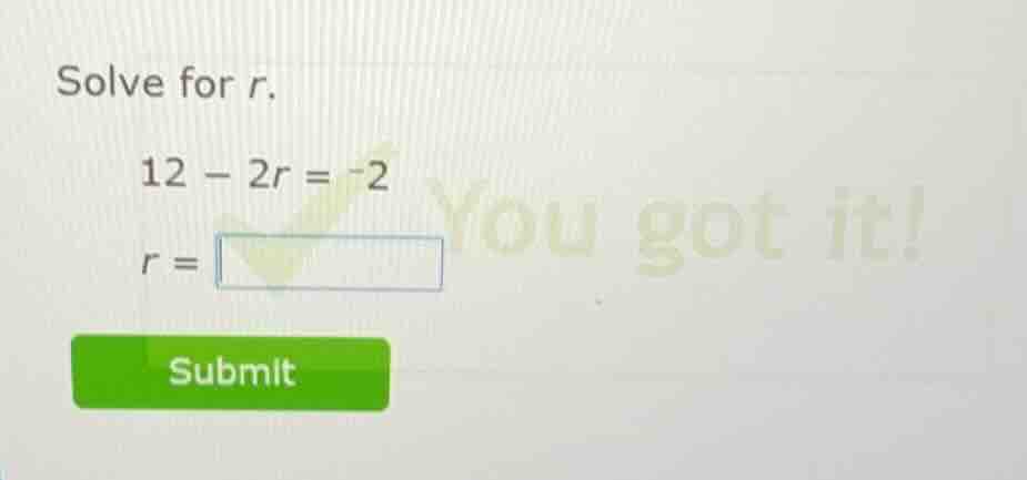 solve for r. 12 - 2r = -2 r = submit