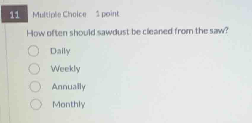 11 multiple choice 1 point how often should sawdust be cleaned from the…