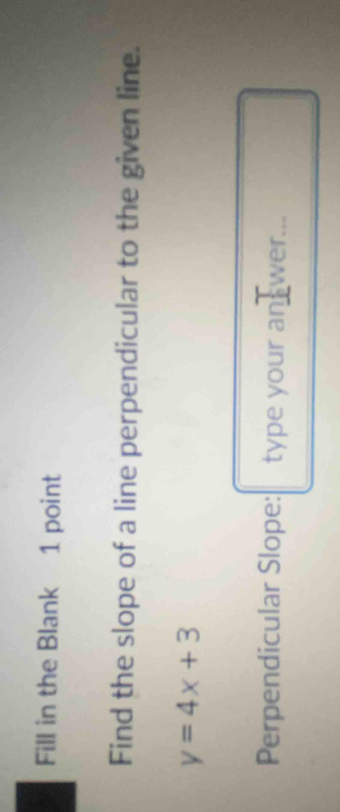 fill in the blank 1 point find the slope of a line perpendicular to the…