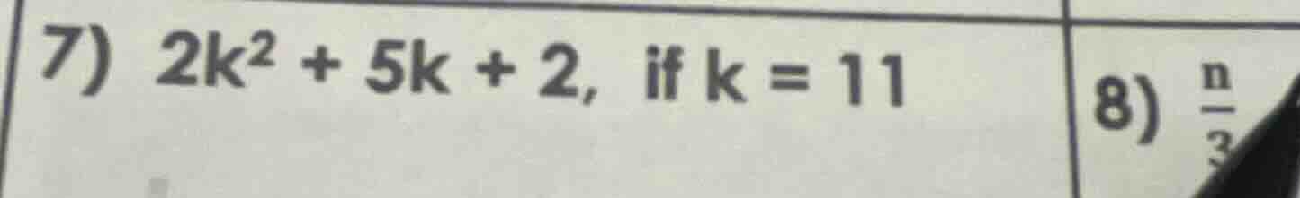 7) $2k^2 + 5k + 2$, if $k = 11$