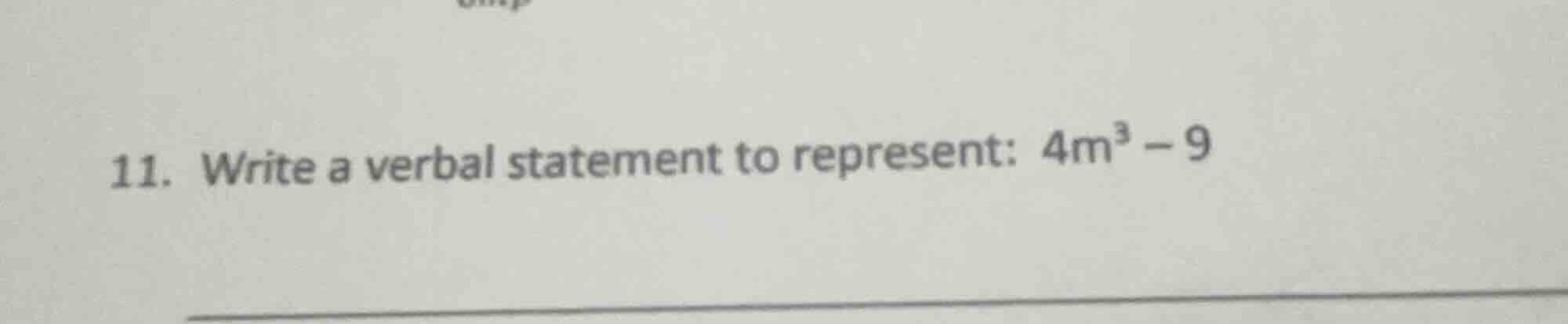 11. write a verbal statement to represent: $4m^3 - 9$