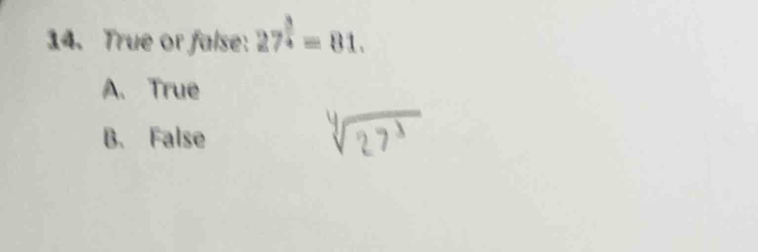 14. true or false: $27^{\frac{3}{4}} = 81$. a. true b. false $sqrt4{27^…