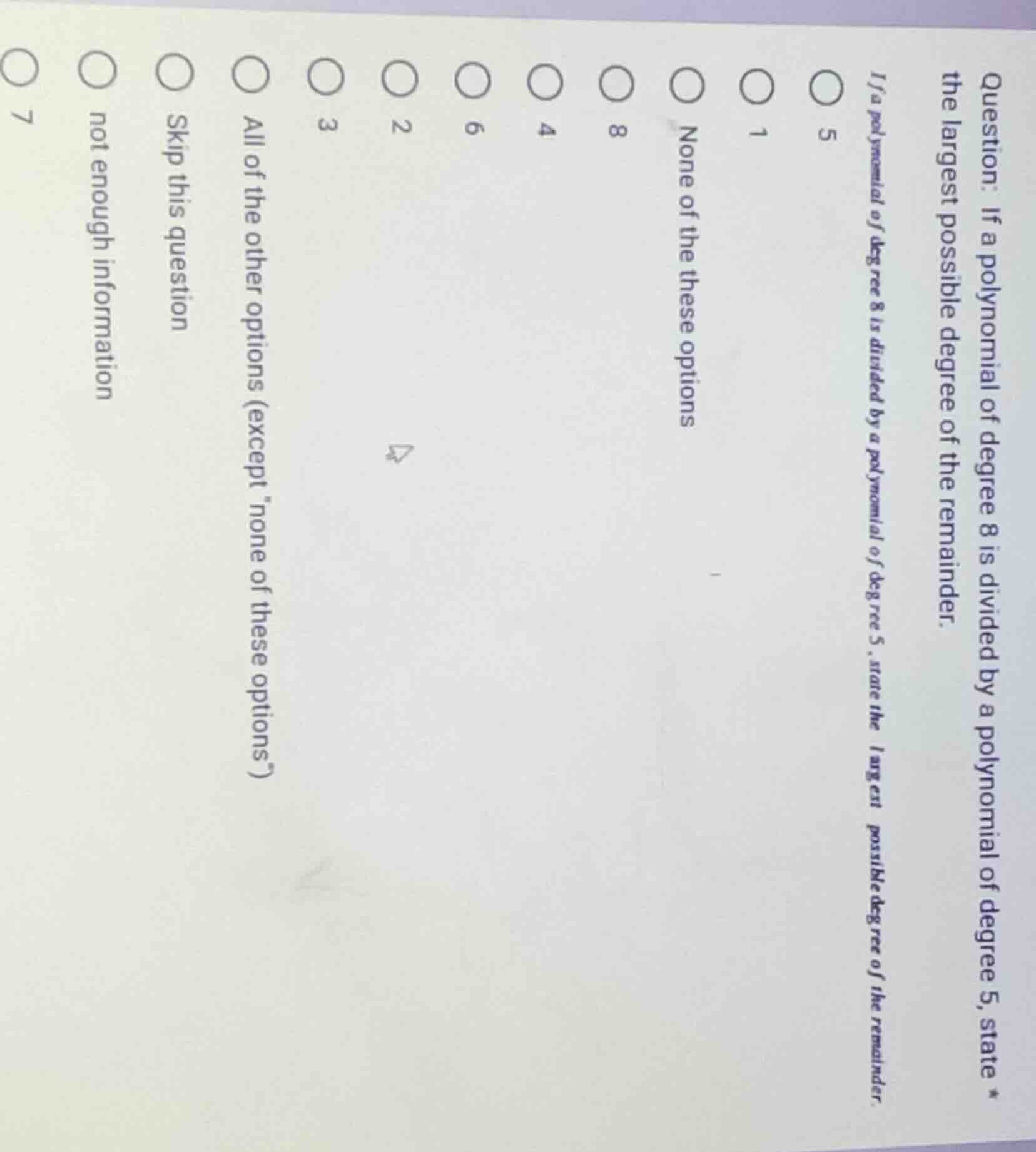 question: if a polynomial of degree 8 is divided by a polynomial of deg…