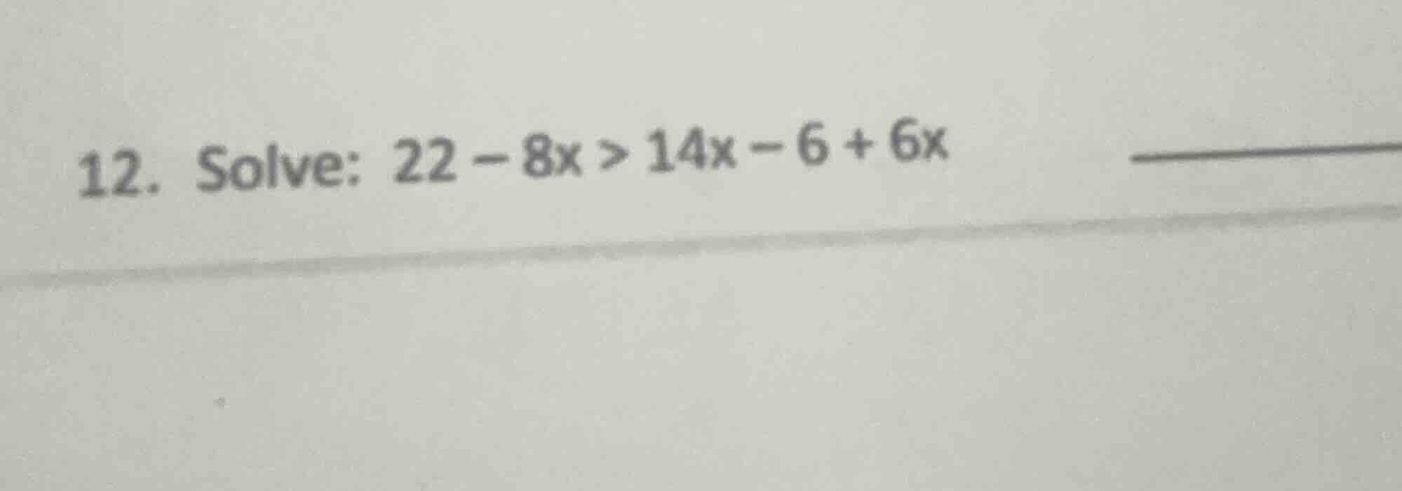 12. solve: 22 - 8x > 14x - 6 + 6x