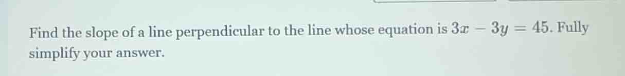 find the slope of a line perpendicular to the line whose equation is $3…
