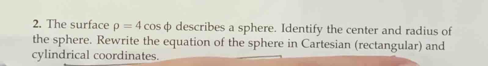 2. the surface $\ ho = 4\\cos \\phi$ describes a sphere. identify the c…