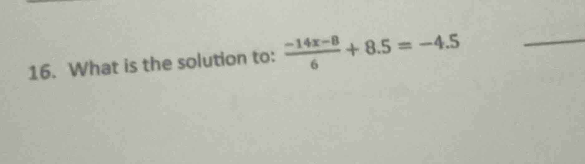 16. what is the solution to: \\(\\frac{-14x - 8}{6} + 8.5 = -4.5\\)