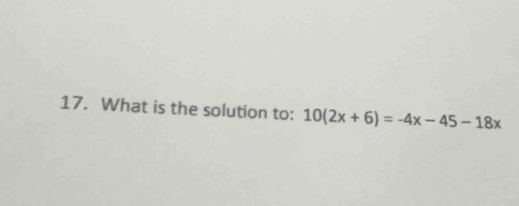17. what is the solution to: 10(2x + 6) = -4x - 45 - 18x