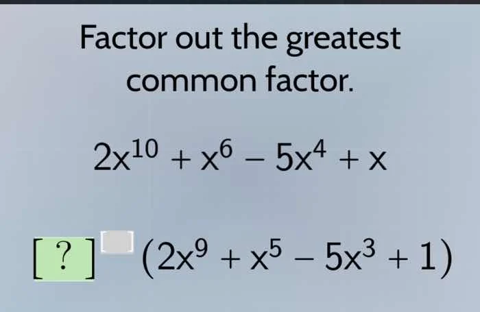 factor out the greatest common factor. $2x^{10}+x^{6}-5x^{4}+x$ $?$$(2x…