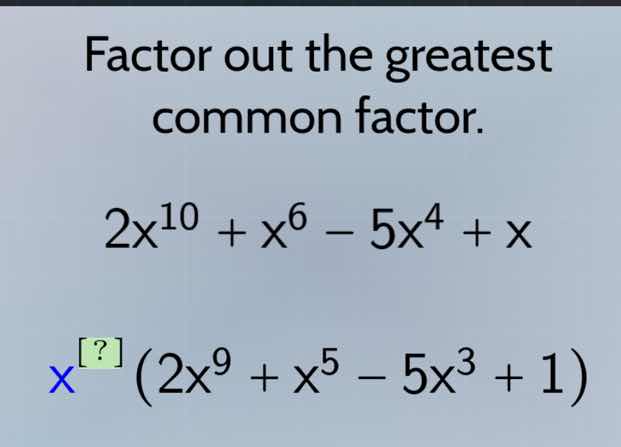 factor out the greatest common factor. $2x^{10} + x^6 - 5x^4 + x$ $x^{?…
