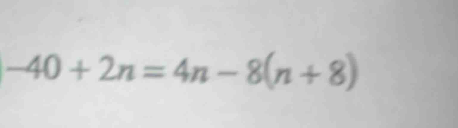 -40 + 2n = 4n - 8(n + 8)
