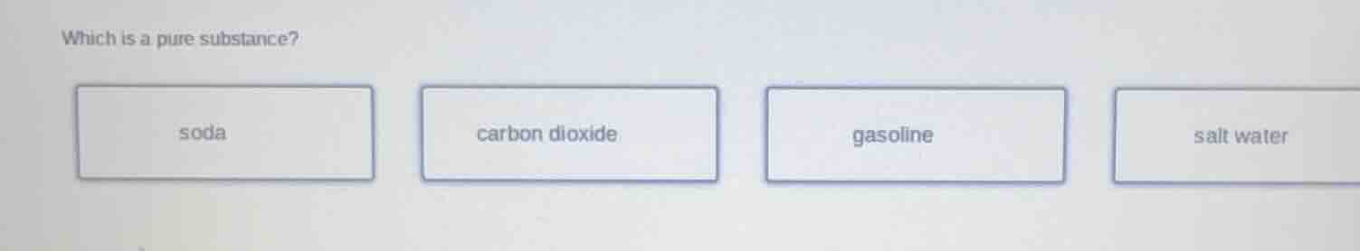 which is a pure substance? soda carbon dioxide gasoline salt water