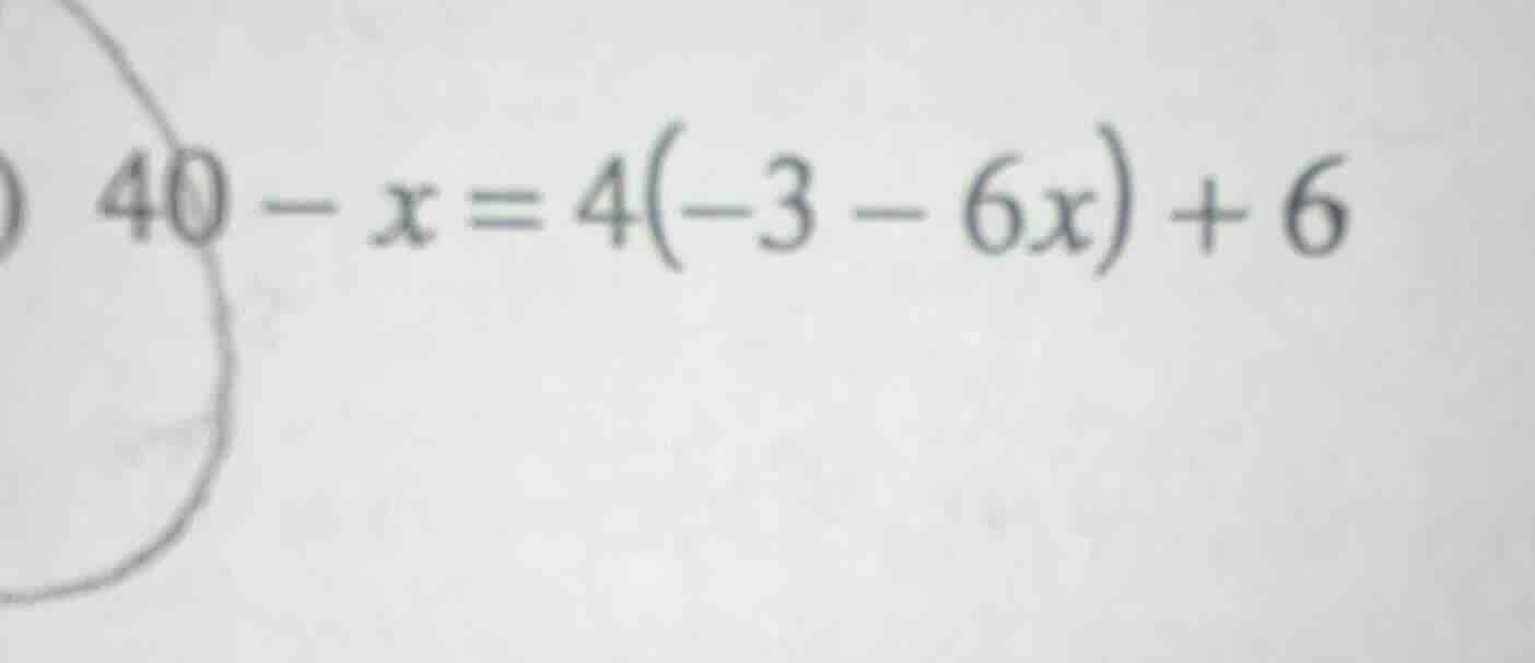 40 - x = 4(-3 - 6x) + 6
