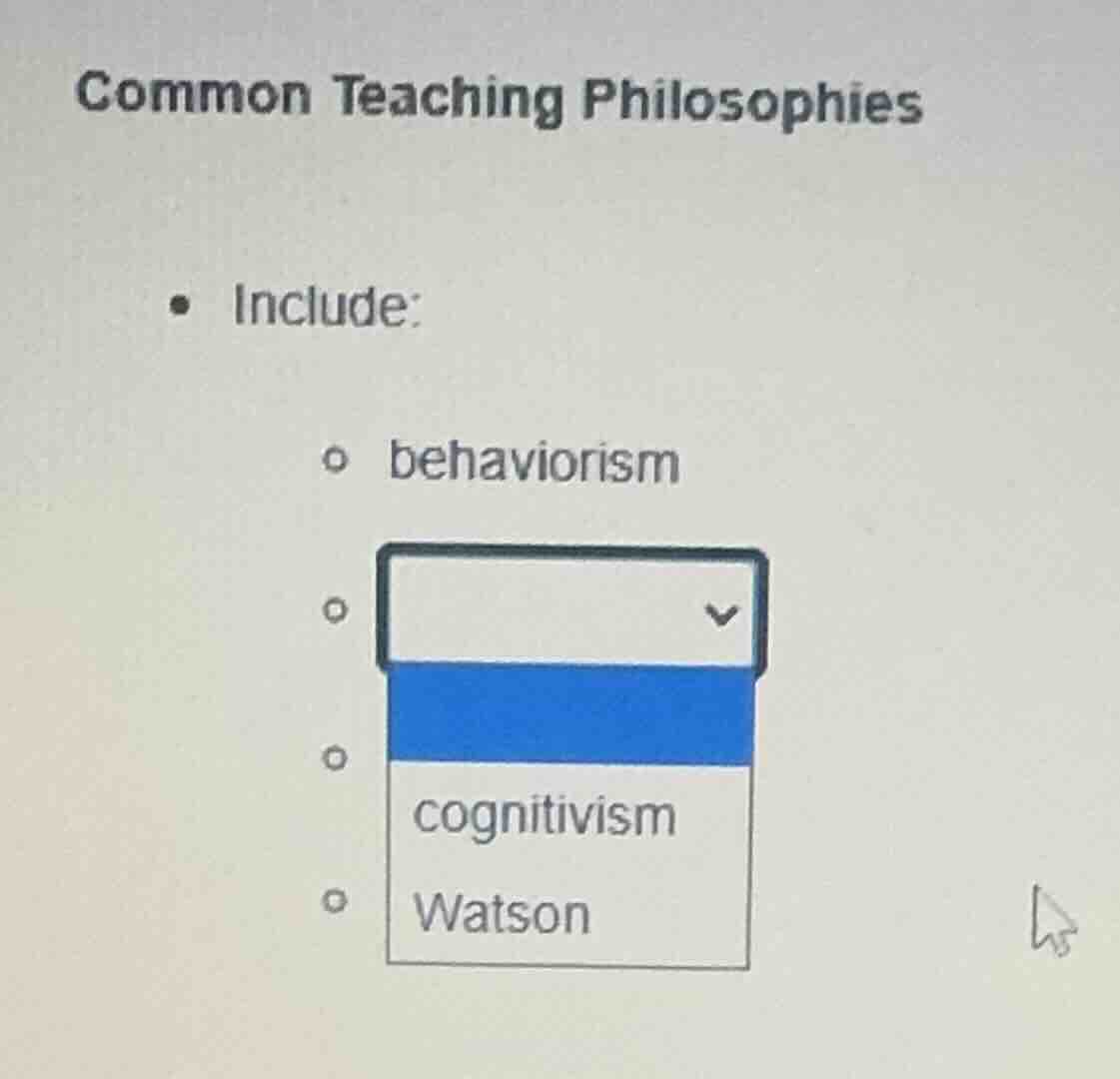common teaching philosophies - include: - behaviorism - dropdown menu w…