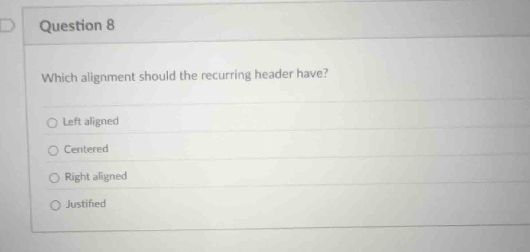 question 8 which alignment should the recurring header have? ○ left ali…