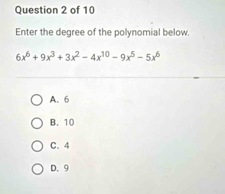 question 2 of 10 enter the degree of the polynomial below. $6x^6 + 9x^3…