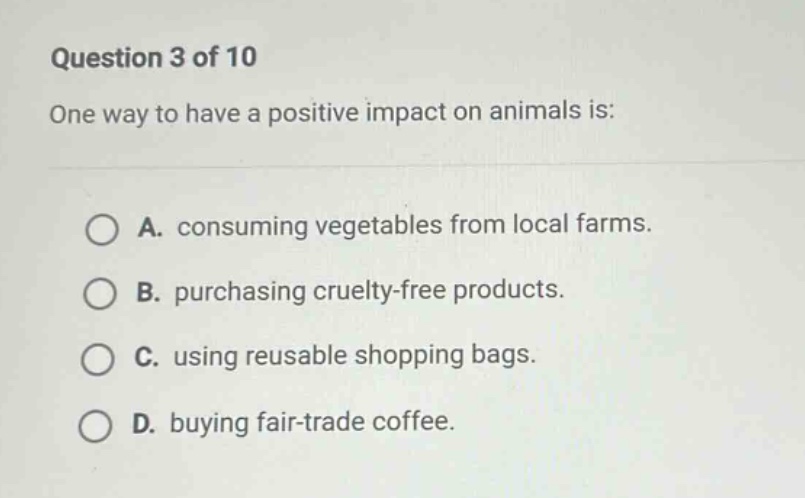 question 3 of 10 one way to have a positive impact on animals is: a. co…