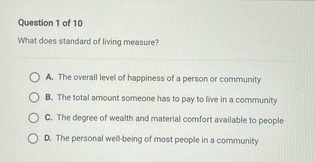 question 1 of 10 what does standard of living measure? a. the overall l…