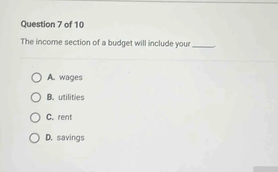 question 7 of 10 the income section of a budget will include your _____…
