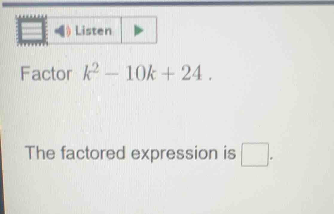 factor ( k^2 - 10k + 24 ). the factored expression is \\(\\square\\).