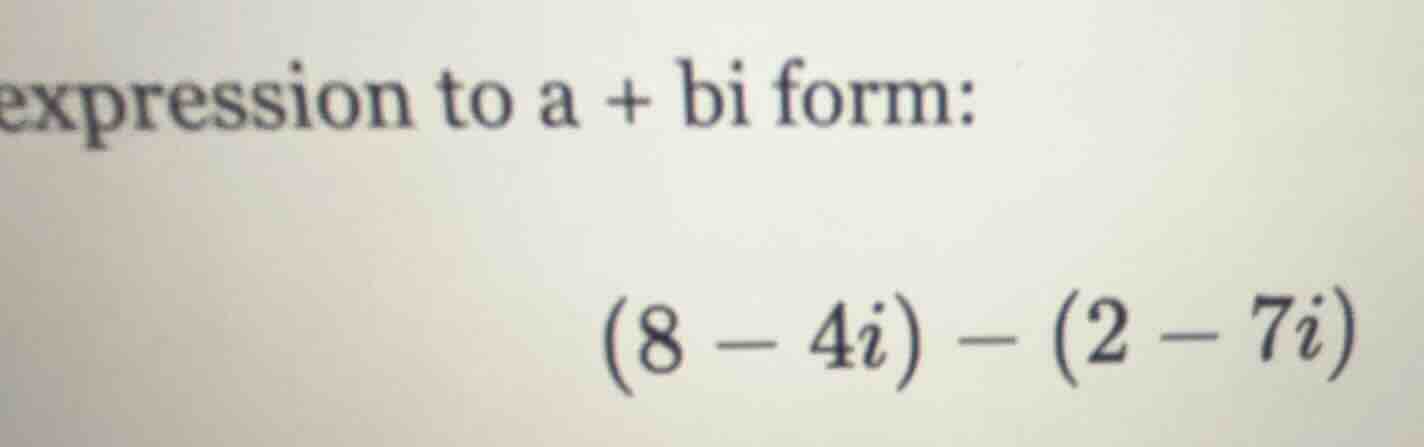 expression to a + bi form: (8 - 4i) - (2 - 7i)