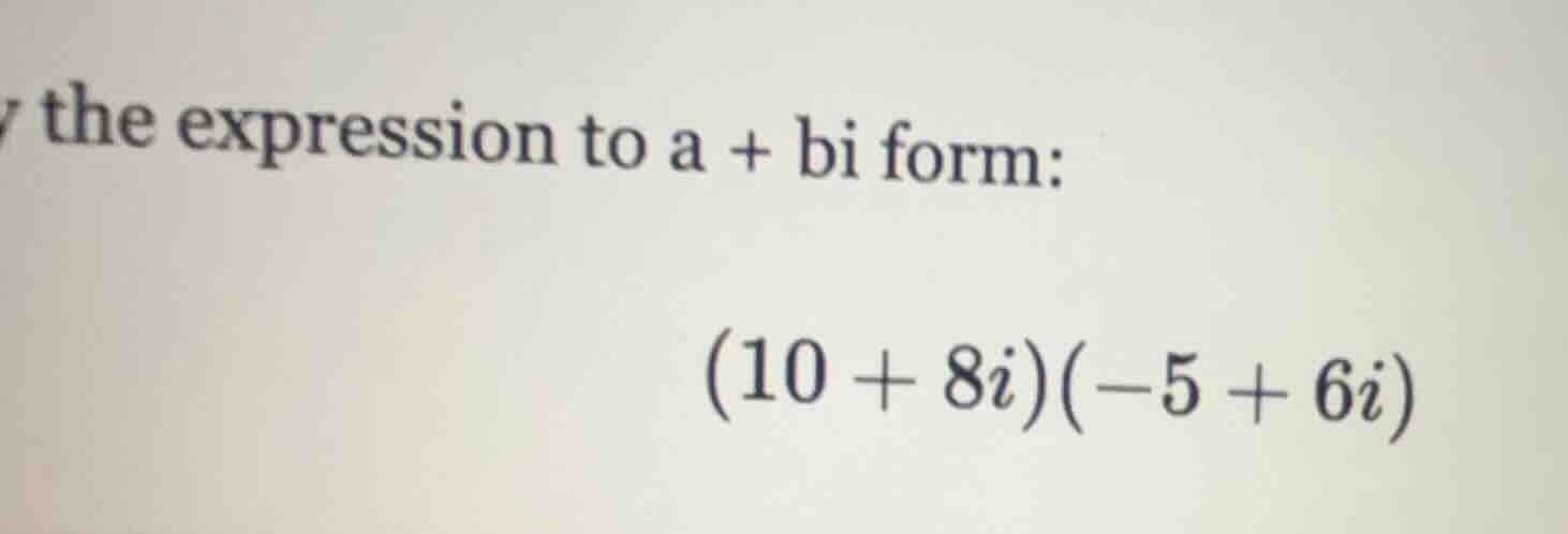 the expression to a + bi form: (10 + 8i)(-5 + 6i)