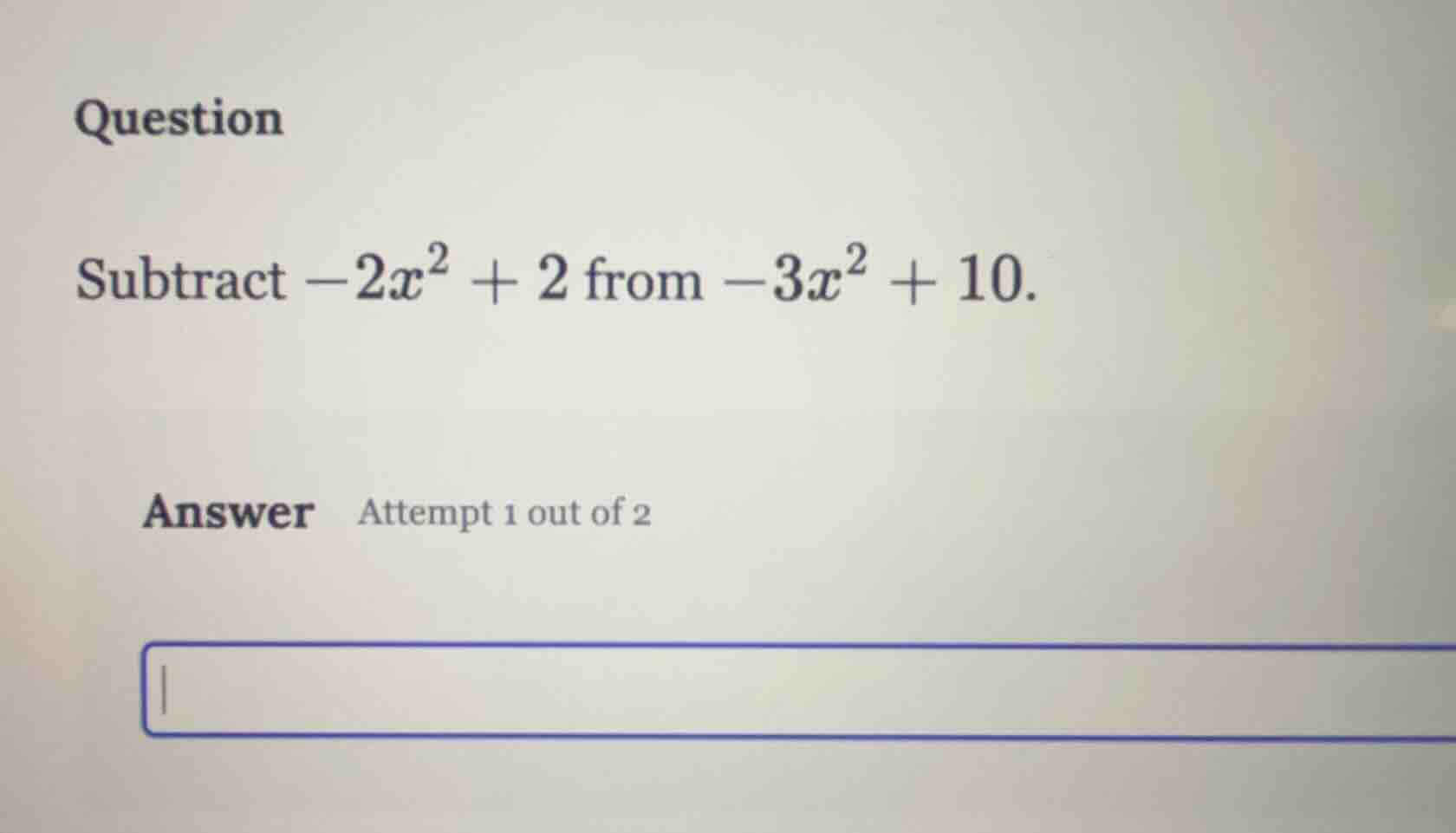 question subtract $-2x^2 + 2$ from $-3x^2 + 10$. answer attempt 1 out o…