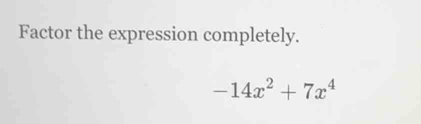 factor the expression completely. -14x² + 7x⁴