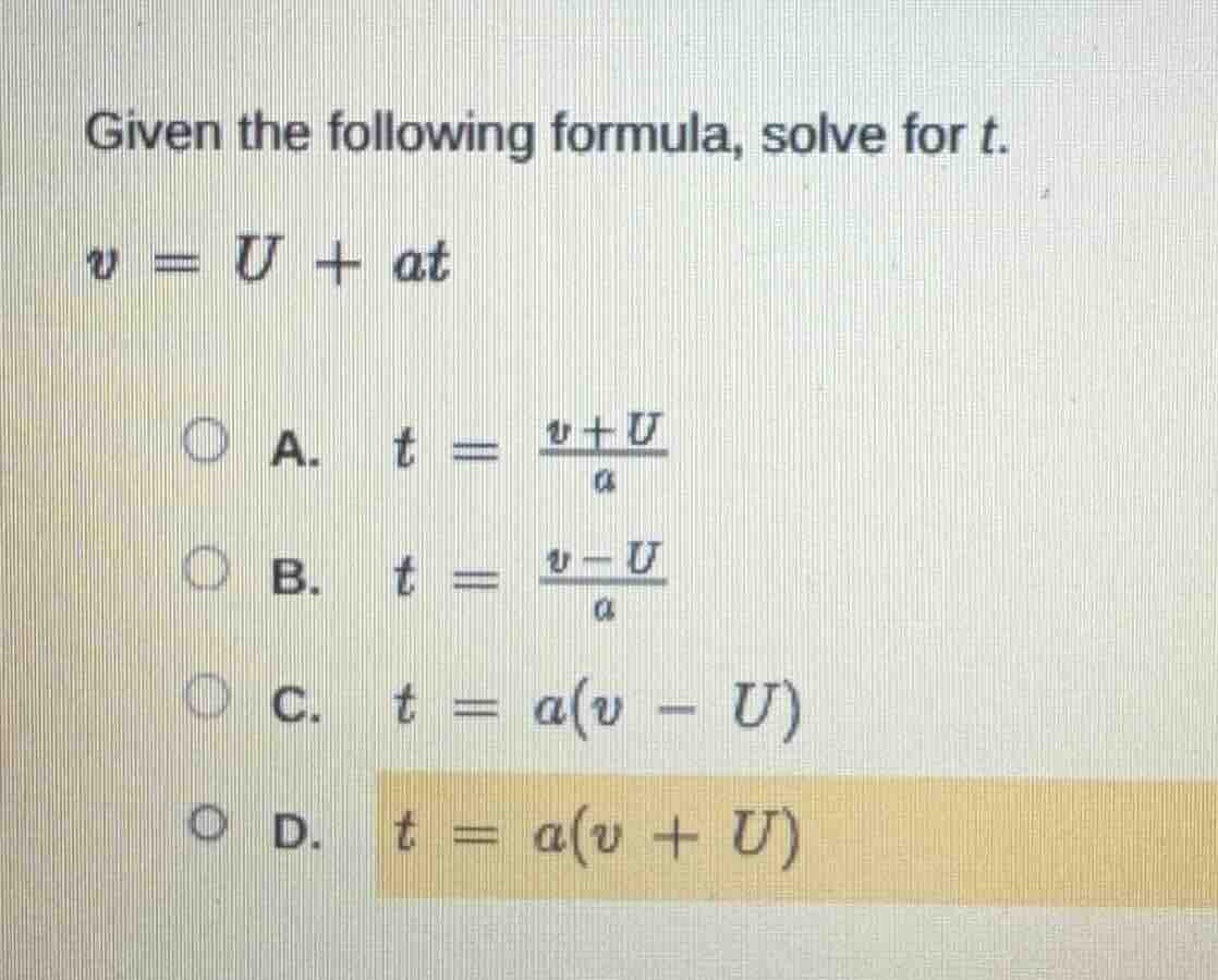 given the following formula, solve for t. v = u + at a. $t = \\frac{v+u…
