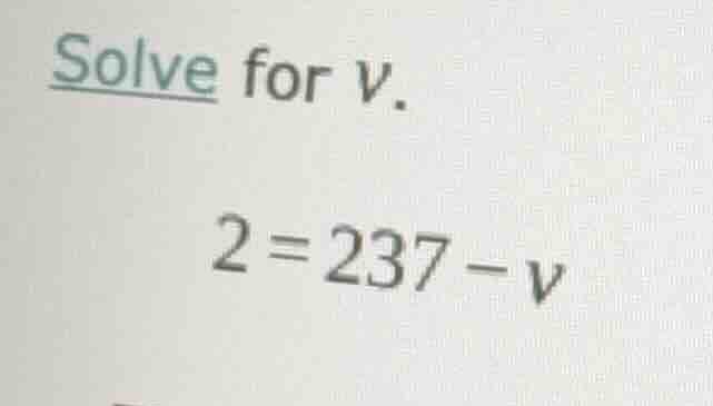 solve for v. 2 = 237 - v