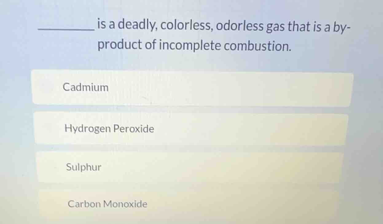 ______ is a deadly, colorless, odorless gas that is a by-product of inc…