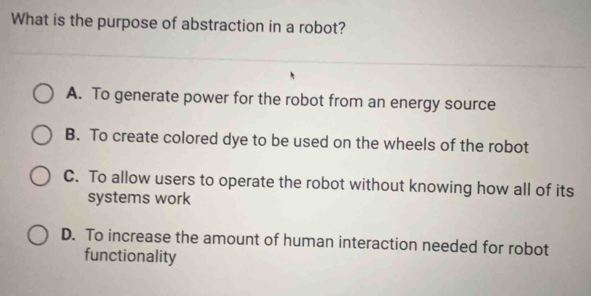 what is the purpose of abstraction in a robot? a. to generate power for…