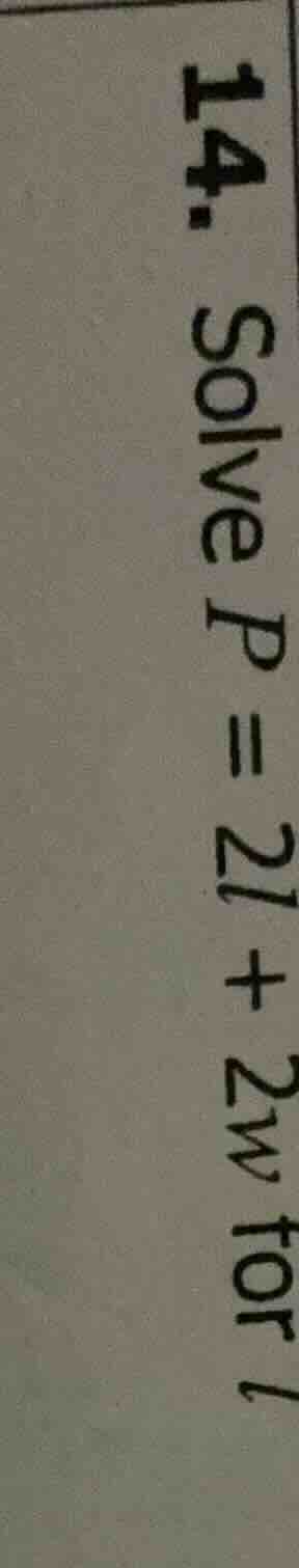 14. solve $p = 2l + 2w$ for $l$