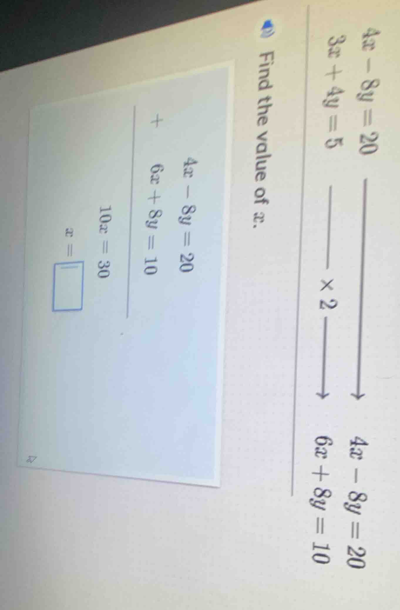 find the value of x. 4x - 8y = 20 3x + 4y = 5 ×2 ↓ 6x + 8y = 10 + 4x - …