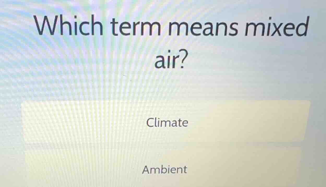 which term means mixed air? climate ambient