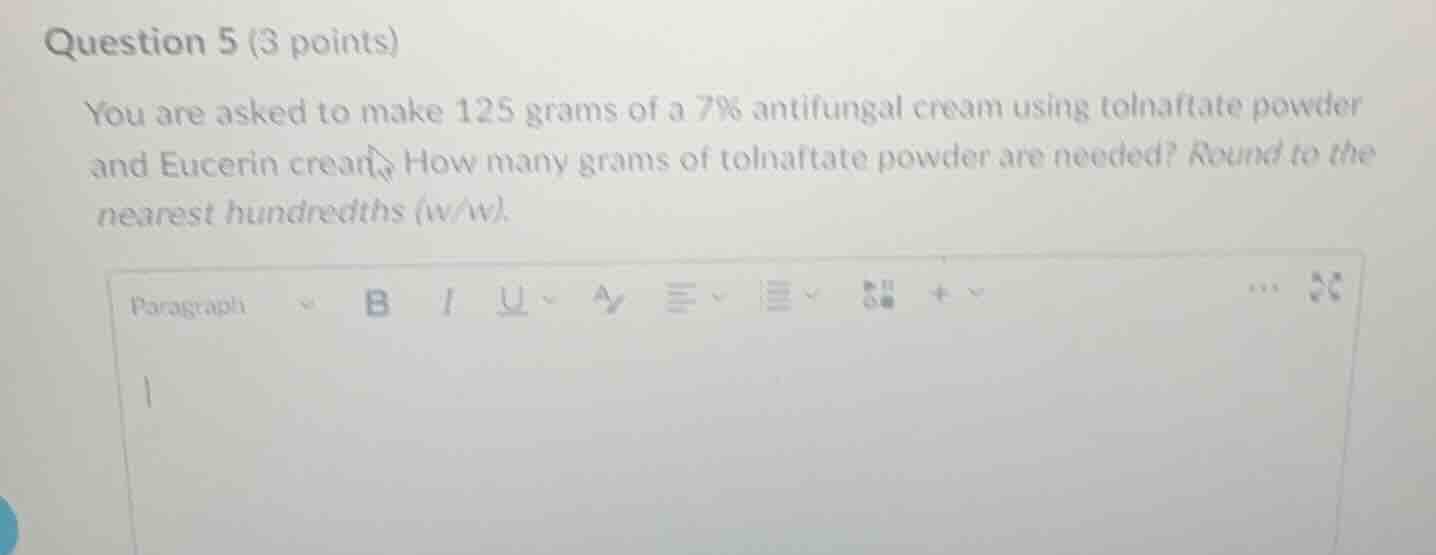 question 5 (3 points) you are asked to make 125 grams of a 7% antifunga…