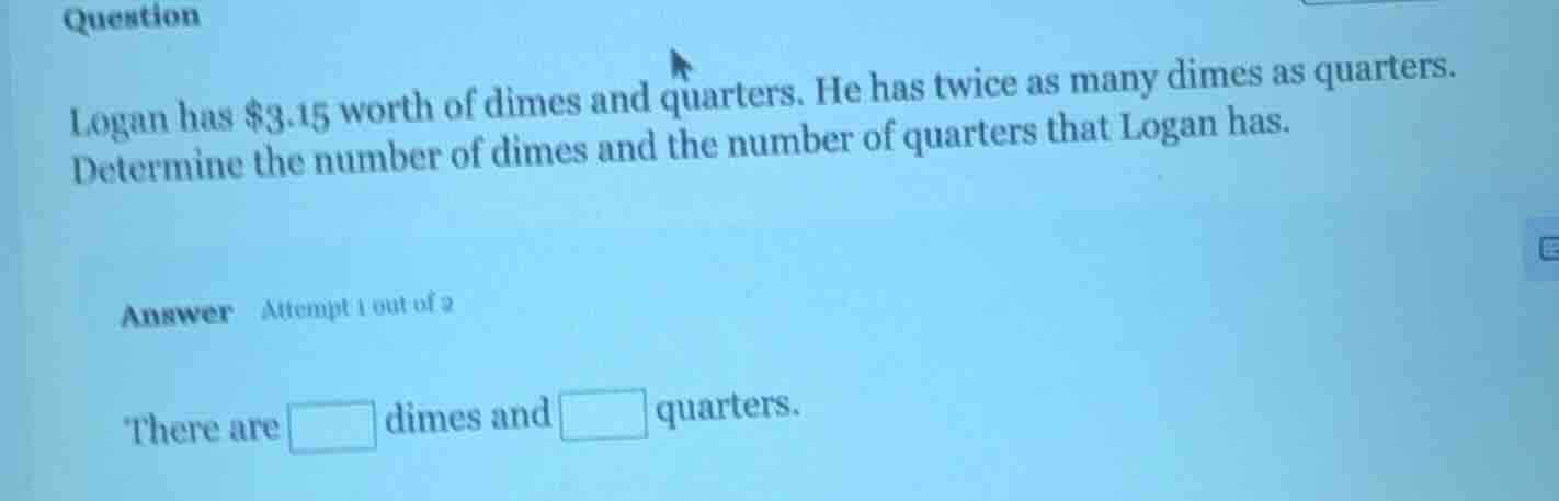 question logan has $3.15 worth of dimes and quarters. he has twice as m…