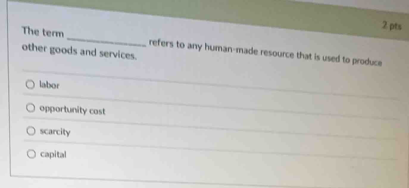 the term ______ refers to any human - made resource that is used to pro…
