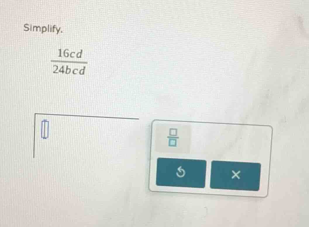 simplify. \\frac{16cd}{24bcd}