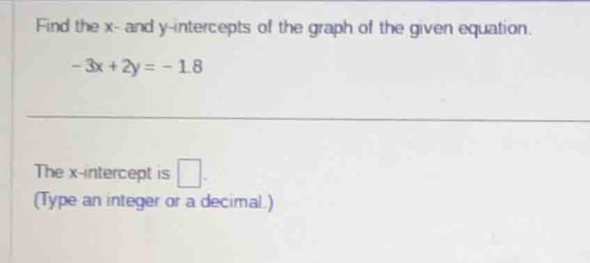 find the x - and y - intercepts of the graph of the given equation. -3x…